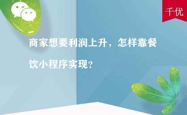 商家想要利润上升，怎样靠餐饮小程序实现？（小程序运营工作内容）