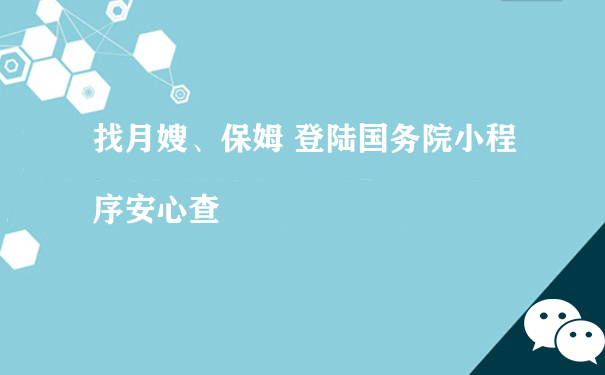 找月嫂、保姆 登陆国务院小程序安心查（推广营运小程序）