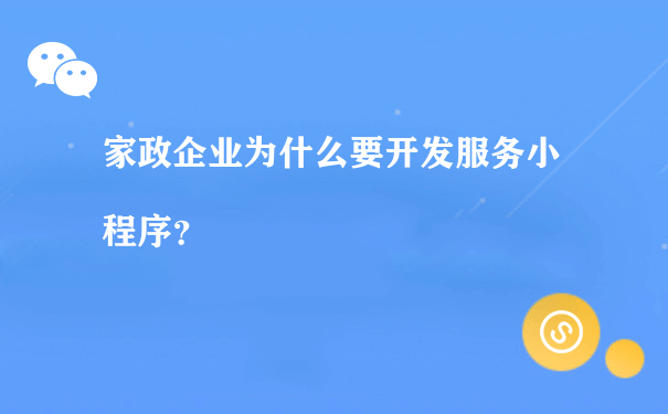 家政企业为什么要开发服务小程序？（小程序运营方式）