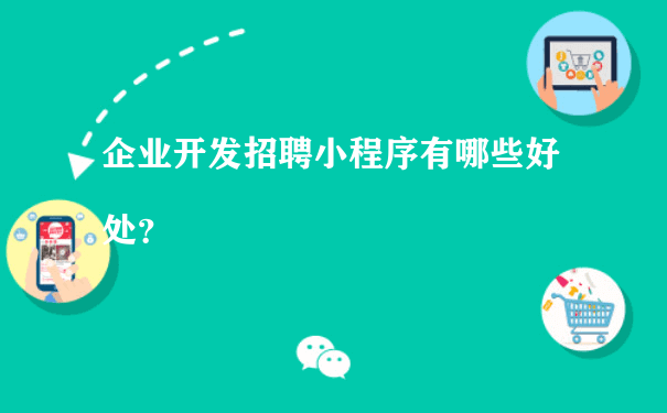 企业开发招聘小程序有哪些好处？（小程序代运营报价）