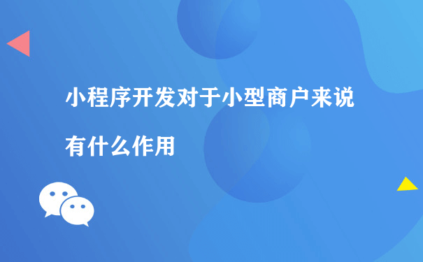 小程序开发对于小型商户来说有什么作用（小程序怎么运营）