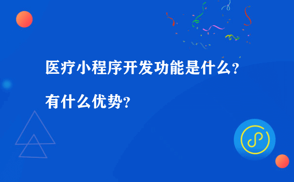 医疗小程序开发功能是什么？有什么优势？（小程序代理运营）