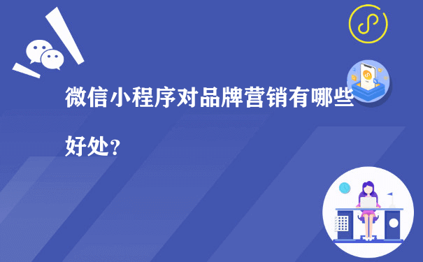 微信小程序对品牌营销有哪些好处？（小程序微商城运营）