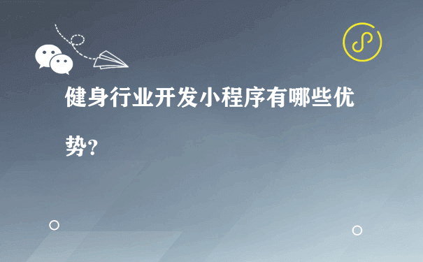 健身行业开发小程序有哪些优势？（微信小程序运营费用）