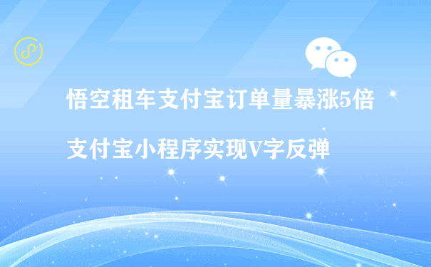 悟空租车支付宝订单量暴涨5倍（微信小程序如何运营推广）