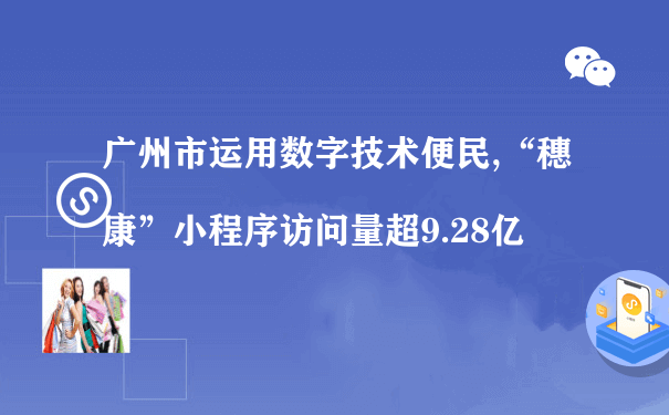 广州市运用数字技术便民,“穗康”小程序访问量超9.28亿（运营同城小程序怎么样）