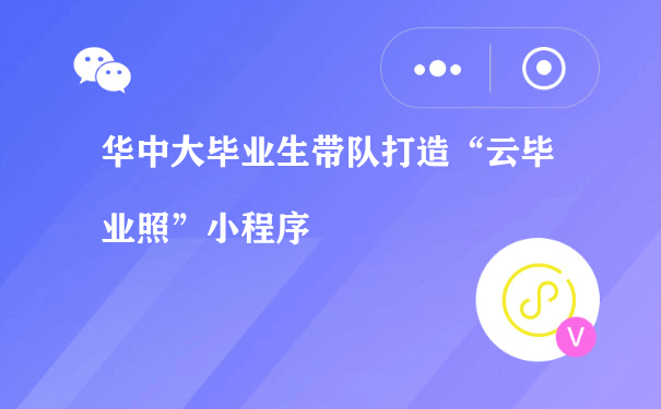 华中大毕业生带队打造“云毕业照”小程序（小程序运营招聘）