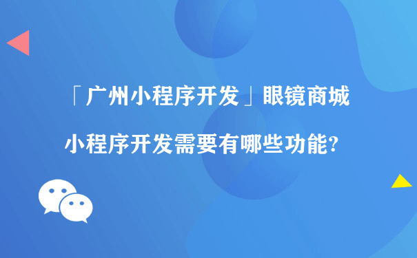 「三明小程序开发」眼镜商城小程序开发需要有哪些功能?（小程序平台运营）