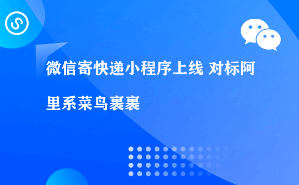 微信寄快递小程序上线 对标阿里系菜鸟裹裹（小程序商城的运营模式）