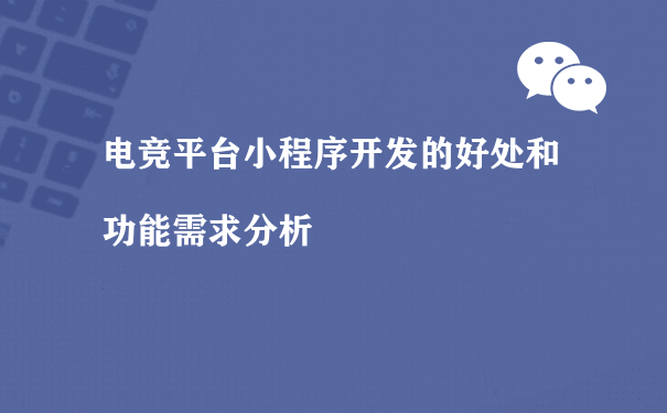 电竞平台小程序开发的好处和功能需求分析（小程序运营方案）