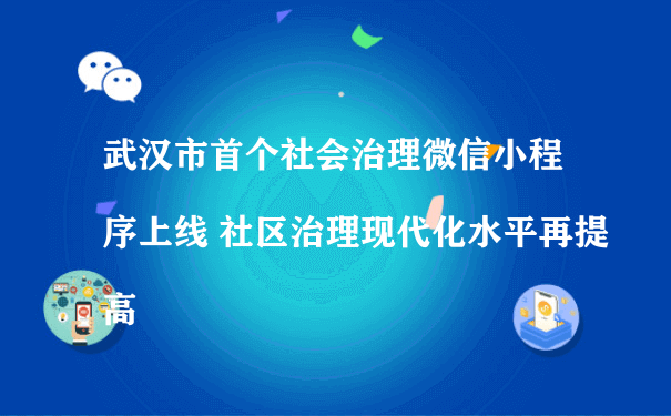 武汉市首个社会治理微信小程序上线（微信小程序商城如何运营）