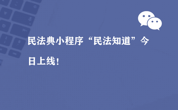 民法典小程序“民法知道”今日上线！（运营积分小程序）