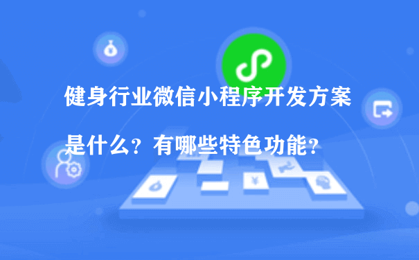 健身行业微信小程序开发方案是什么？有哪些特色功能？（小程序推广运营方案）