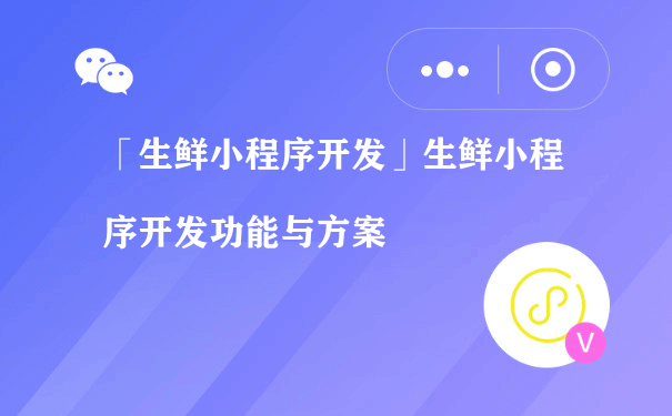 生鲜小程序开发有什么功能呢？（如何运营小程序推广）