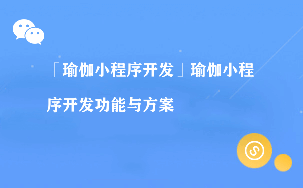 「平潭小程序开发」瑜伽小程序开发功能与方案（如何小程序运营）