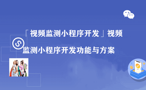 视频监测小程序有什么功能呢？（微信小程序运营实战）