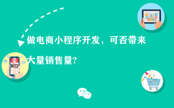 做电商小程序开发，可否带来大量销售量?（小程序代运营协议）