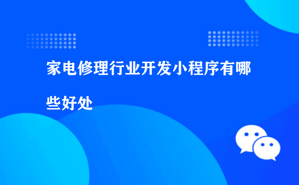 家电修理行业开发小程序有哪些好处（东营制作微信小程序运行）