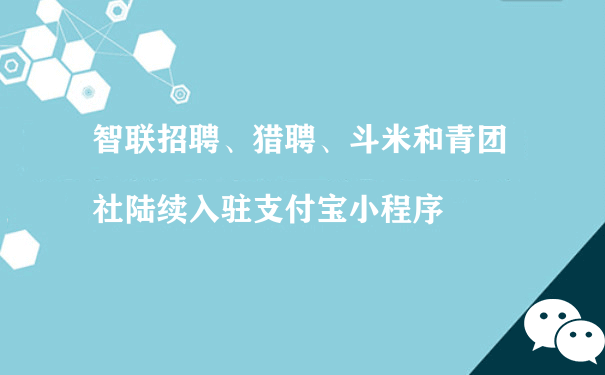 智联招聘、猎聘、斗米和青团社陆续入驻支付宝小程序（小程序运营及营销）