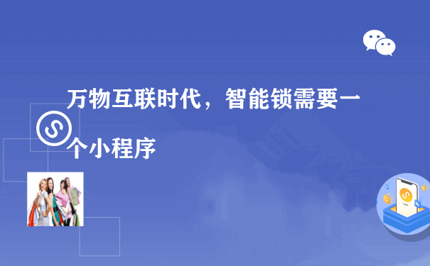 万物互联时代，智能锁需要一个小程序（微信小程序怎么运营的）