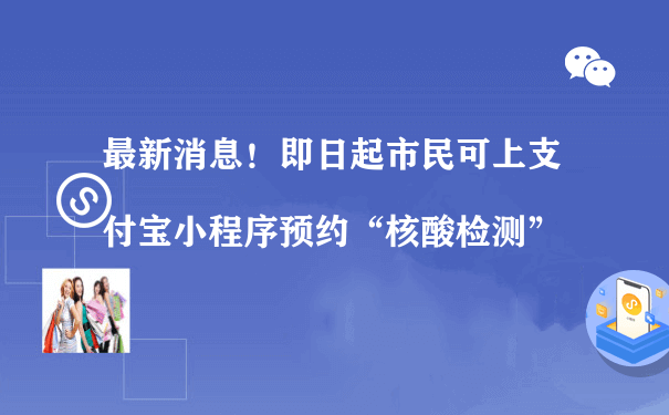 最新消息！即日起市民可上支付宝小程序预约“核酸检测”（微信小程序运营费）