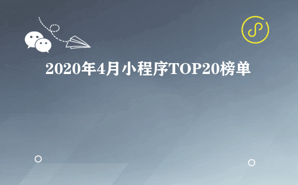 2020年4月小程序TOP20榜单（小程序运营招聘）