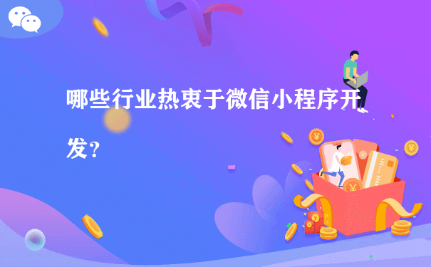 哪些行业热衷于微信小程序开发？（小程序第三方代运营）