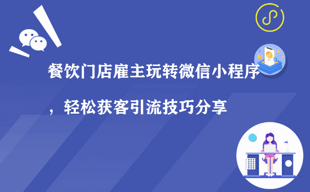 餐饮门店雇主玩转微信小程序，轻松获客引流技巧分享（小程序运营案例）