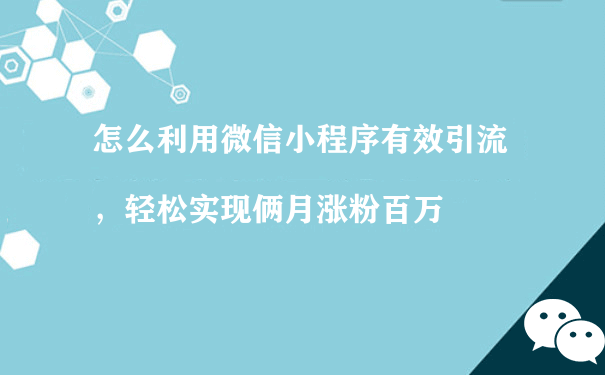 怎么利用微信小程序有效引流，轻松实现俩月涨粉百万（营销活动小程序运行）