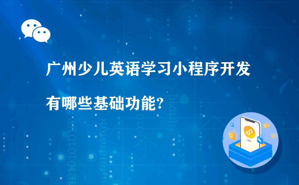 广州少儿英语学习小程序开发有哪些基础功能?（小程序商城运营方案）