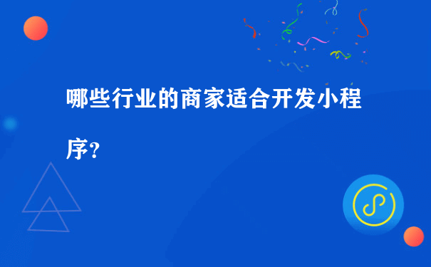 哪些行业的商家适合开发小程序？（小程序的运营的）