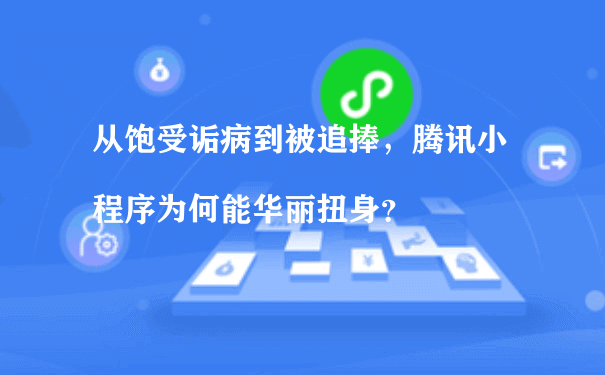 从饱受诟病到被追捧，腾讯小程序为何能华丽扭身？（小程序商城怎么运营）