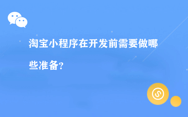 淘宝小程序在开发前需要做哪些准备？[图片]（小程序运营推广方式有）