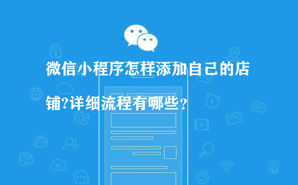 微信小程序怎样添加自己的店铺?详细流程有哪些（小程序私域流量运营）