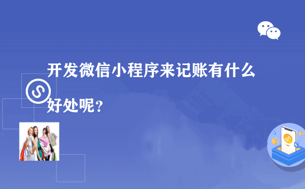 开发微信小程序来记账有什么好处呢？[图片]（如何运营小程序推广）