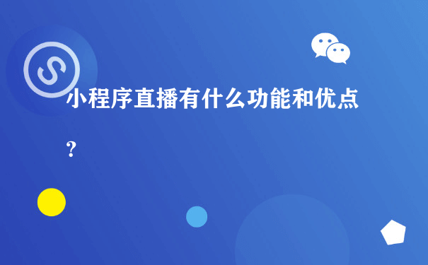 小程序直播有什么功能和优点？[图片]（小程序运营案例）