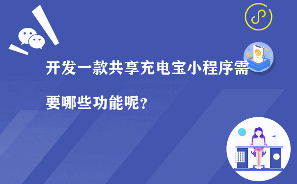 开发一款共享充电宝小程序需要哪些功能呢？[图片]（小程序推广运营的公司）