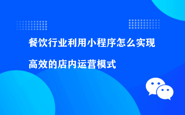 餐饮行业利用小程序怎么实现高效的店内运营模式[图片]（微信小程序平台运营）