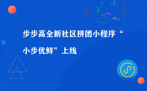 步步高全新社区拼团小程序“小步优鲜”上线[图片]（公众号小程序运营）