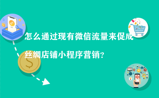 怎么通过现有微信流量来促成丝绸店铺小程序营销（小程序商城运营）