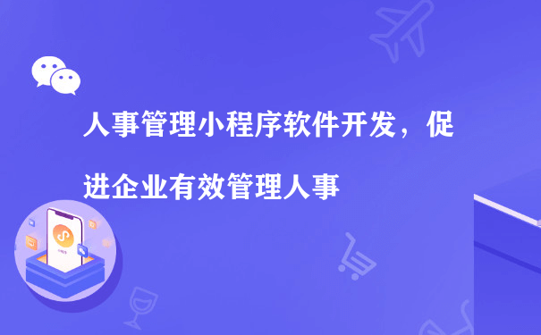 人事管理小程序软件开发，促进企业有效管理人事[图片]（小程序该怎么运营）