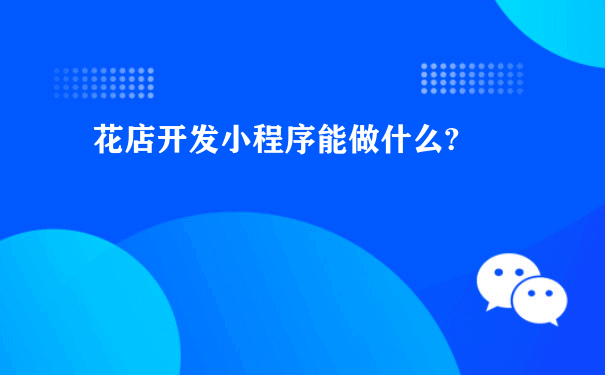 花店开发小程序能做什么?（推广运营小型程序）