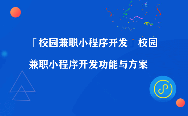 「校园兼职小程序」开发功能与方案（微信小程序运营主要做什么）