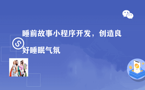 睡前故事小程序开发，创造良好睡眠气氛（东营制作微信小程序运行）