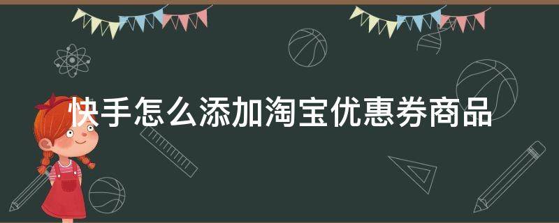 快手怎么添加淘宝优惠券商品