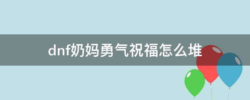 dnf奶妈勇气祝福怎么堆