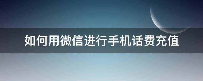 如何用微信进行手机话费充值