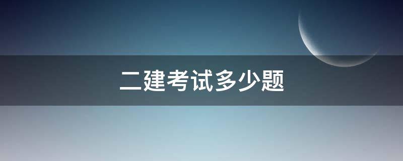 二建考试多少题