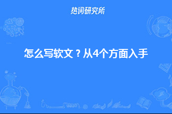 怎么写软文？从4个方面入手！#软文写作