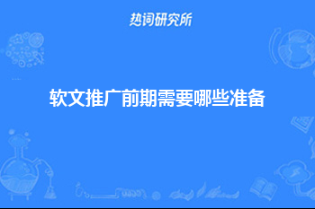 软文推广前期需要哪些准备？9个步骤助力你软文推广！